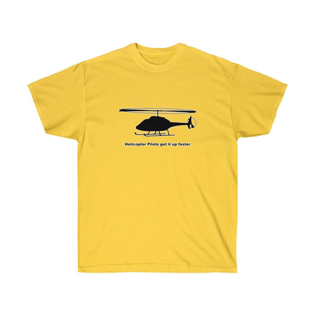 Helicopter Pilots get it up faster tee
