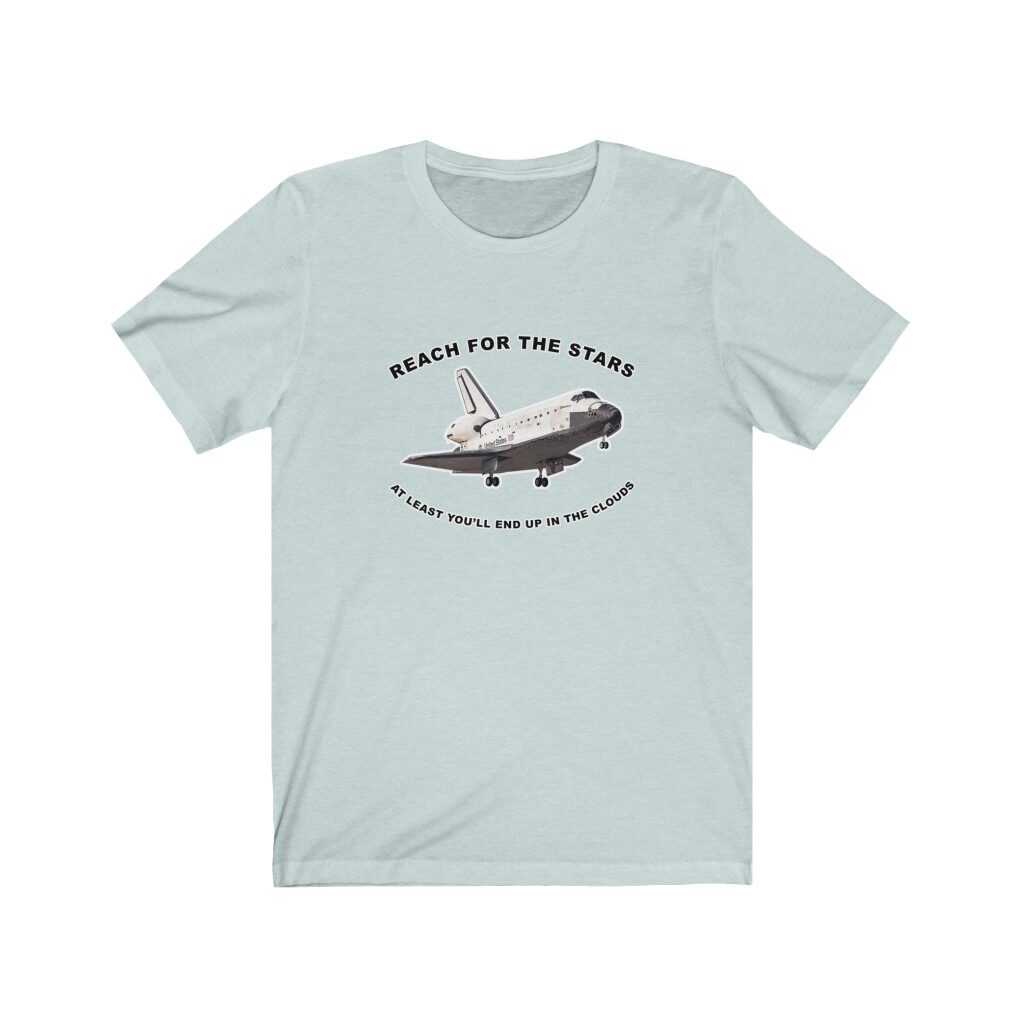 Reach for the stars and at least you will end up in the clouds tee